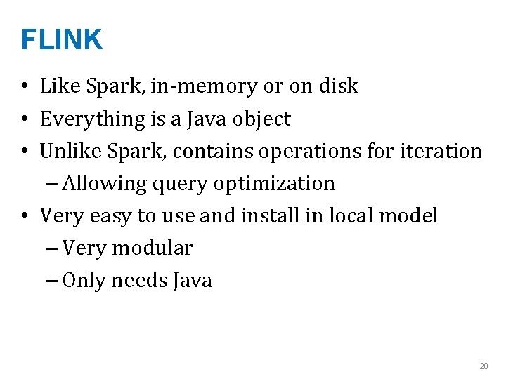FLINK • Like Spark, in-memory or on disk • Everything is a Java object