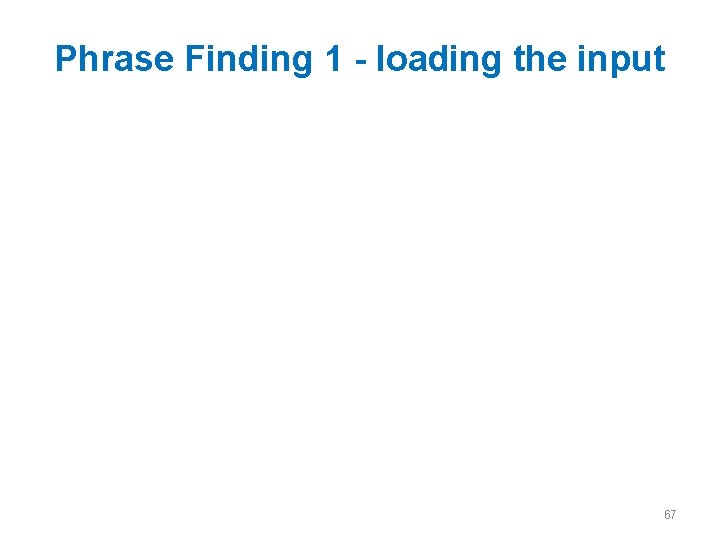 Phrase Finding 1 - loading the input 67 