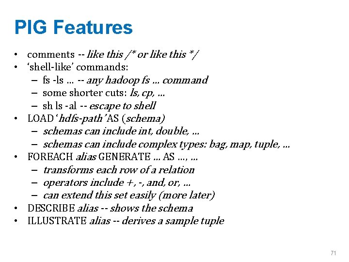 PIG Features • comments -- like this /* or like this */ • ‘shell-like’