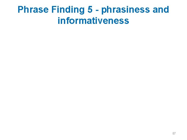 Phrase Finding 5 - phrasiness and informativeness 87 