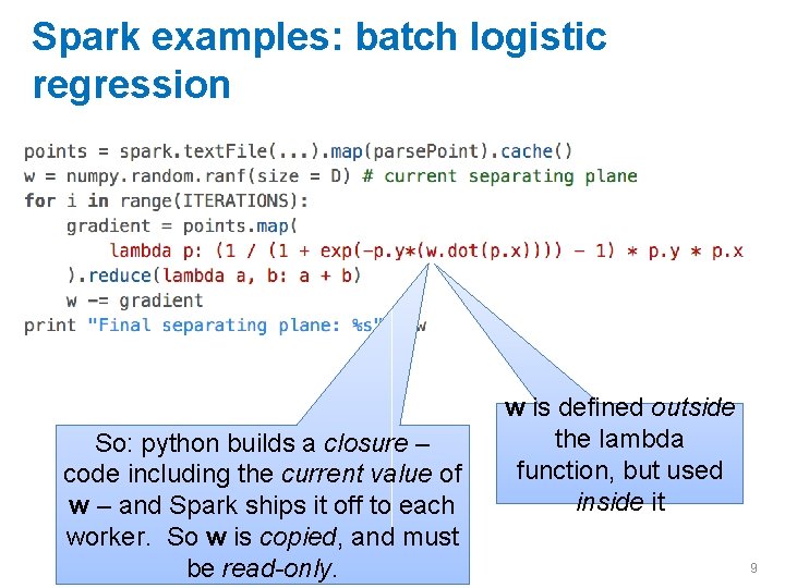 Spark examples: batch logistic regression So: python builds a closure – code including the