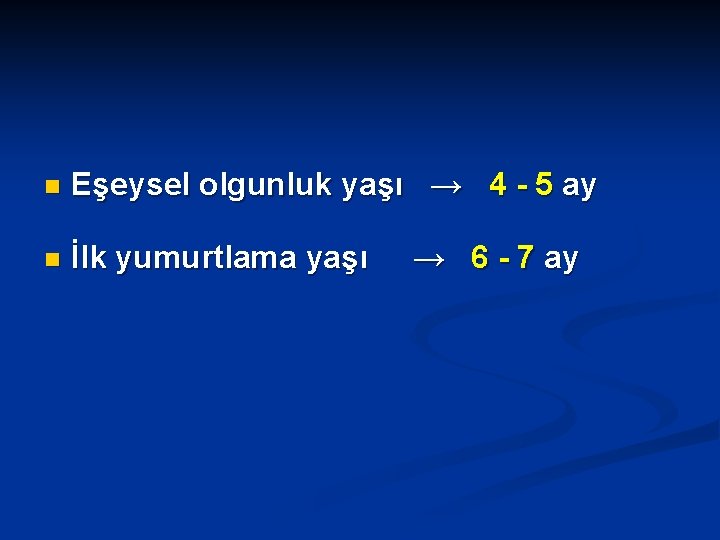 n Eşeysel olgunluk yaşı → 4 - 5 ay n İlk yumurtlama yaşı → n Eşeysel olgunluk yaşı → 4 - 5 ay n İlk yumurtlama yaşı →