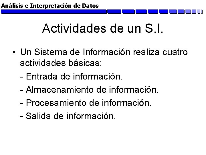 Análisis e Interpretación de Datos Actividades de un S. I. • Un Sistema de