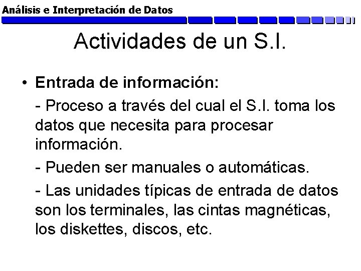 Análisis e Interpretación de Datos Actividades de un S. I. • Entrada de información: