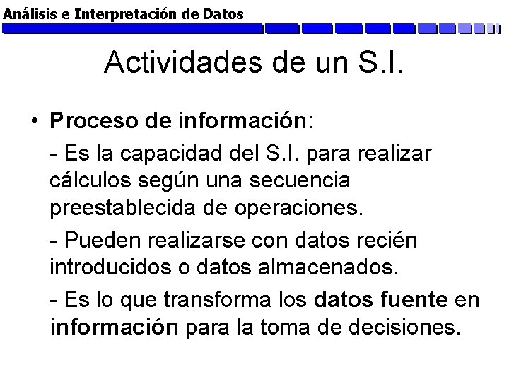 Análisis e Interpretación de Datos Actividades de un S. I. • Proceso de información:
