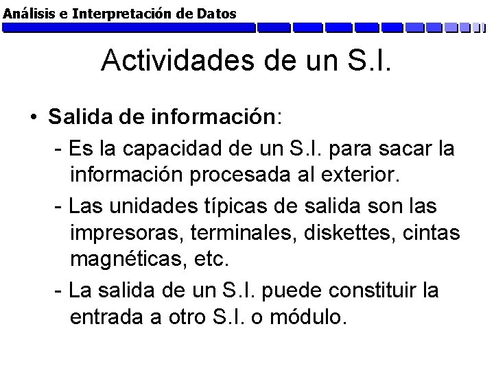 Análisis e Interpretación de Datos Actividades de un S. I. • Salida de información: