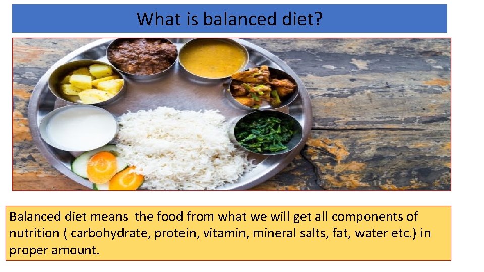 What is balanced diet? Balanced diet means the food from what we will get