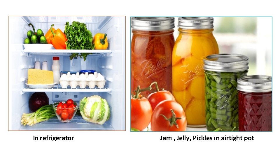 In refrigerator Jam , Jelly, Pickles in airtight pot 