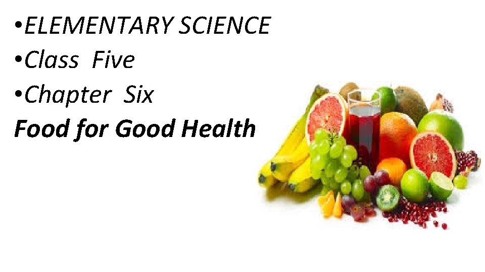  • ELEMENTARY SCIENCE • Class Five • Chapter Six Food for Good Health