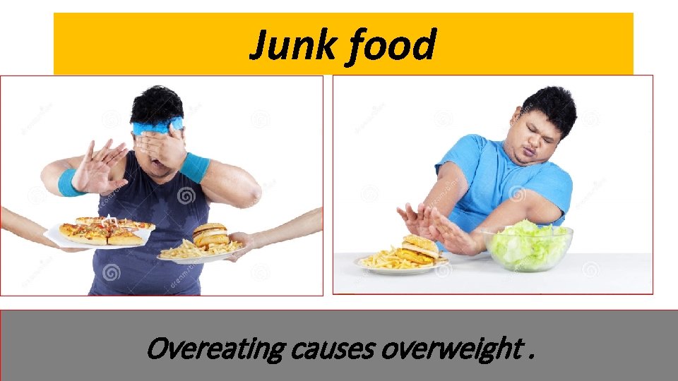 Junk food Overeating causes overweight. 