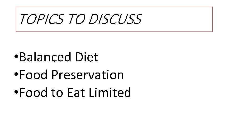 TOPICS TO DISCUSS • Balanced Diet • Food Preservation • Food to Eat Limited