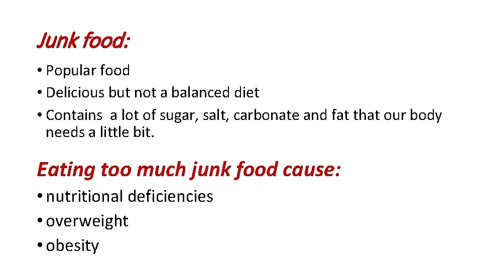 Junk food: • Popular food • Delicious but not a balanced diet • Contains