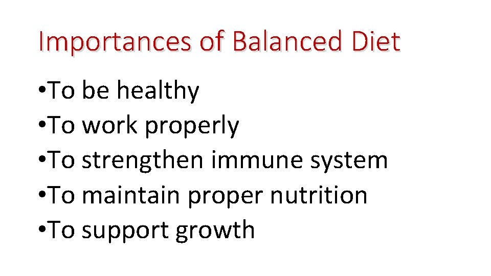 Importances of Balanced Diet • To be healthy • To work properly • To