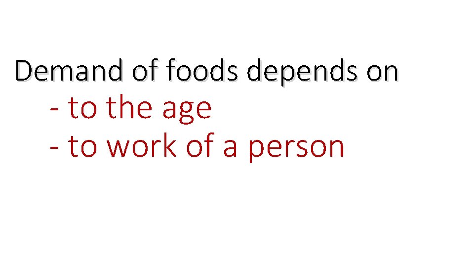 Demand of foods depends on - to the age - to work of a