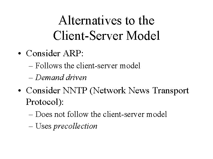 Alternatives to the Client-Server Model • Consider ARP: – Follows the client-server model –