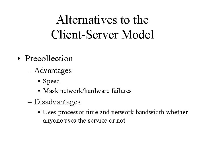 Alternatives to the Client-Server Model • Precollection – Advantages • Speed • Mask network/hardware