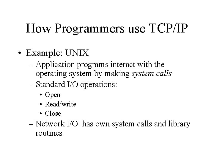 How Programmers use TCP/IP • Example: UNIX – Application programs interact with the operating