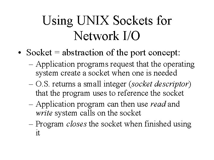 Using UNIX Sockets for Network I/O • Socket = abstraction of the port concept: