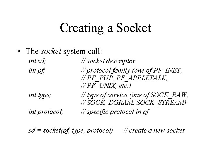 Creating a Socket • The socket system call: int sd; int pf; int type;