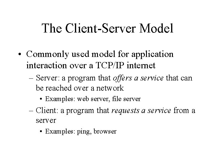 The Client-Server Model • Commonly used model for application interaction over a TCP/IP internet