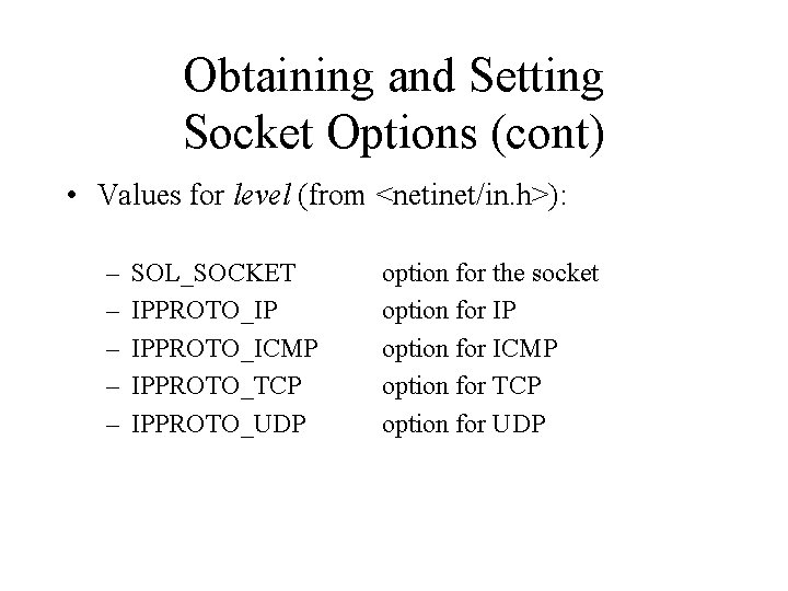 Obtaining and Setting Socket Options (cont) • Values for level (from <netinet/in. h>): –