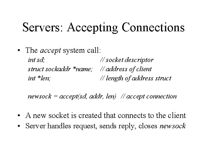 Servers: Accepting Connections • The accept system call: int sd; struct sockaddr *name; int