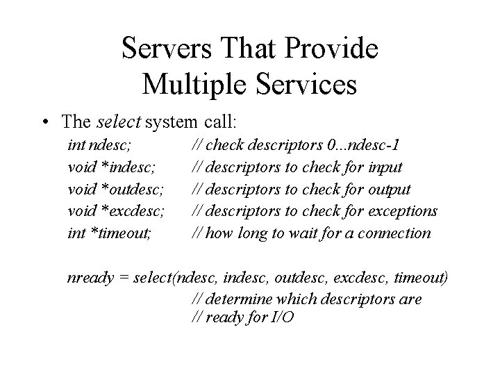 Servers That Provide Multiple Services • The select system call: int ndesc; void *indesc;
