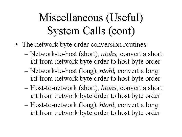 Miscellaneous (Useful) System Calls (cont) • The network byte order conversion routines: – Network-to-host