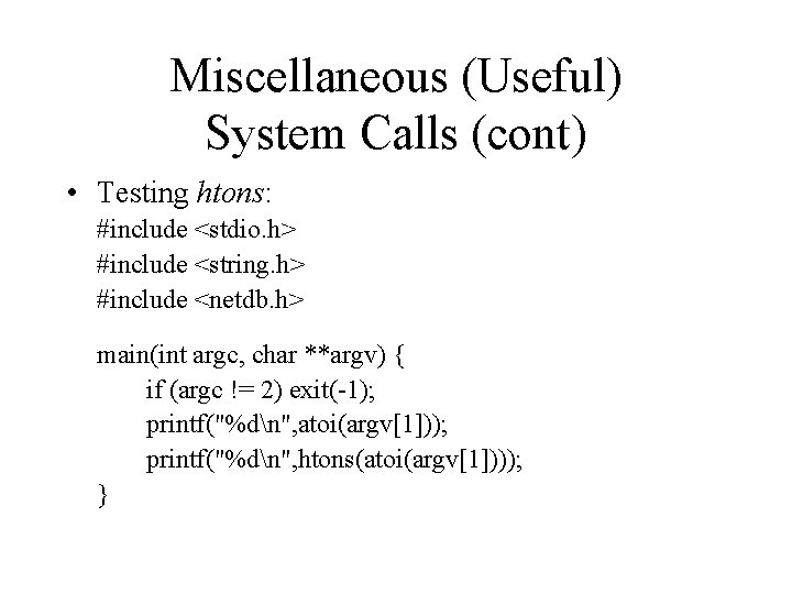 Miscellaneous (Useful) System Calls (cont) • Testing htons: #include <stdio. h> #include <string. h>