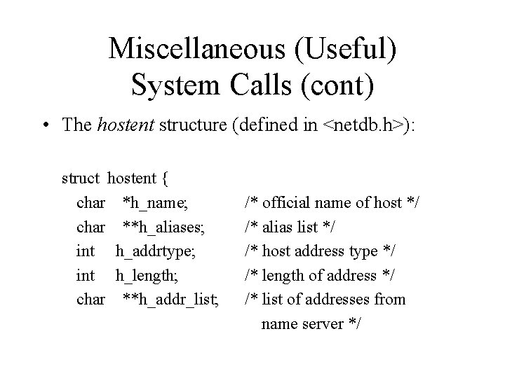 Miscellaneous (Useful) System Calls (cont) • The hostent structure (defined in <netdb. h>): struct