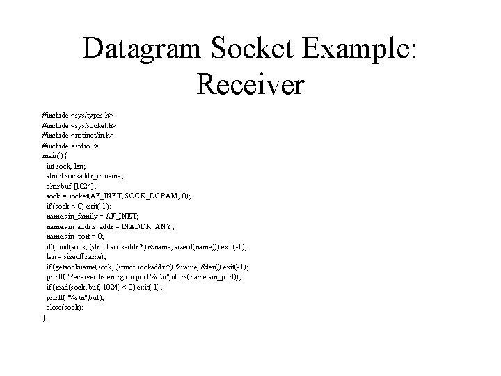 Datagram Socket Example: Receiver #include <sys/types. h> #include <sys/socket. h> #include <netinet/in. h> #include