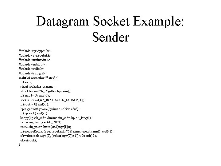 Datagram Socket Example: Sender #include <sys/types. h> #include <sys/socket. h> #include <netinet/in. h> #include