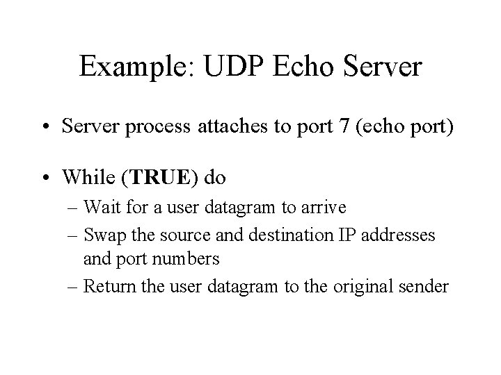 Example: UDP Echo Server • Server process attaches to port 7 (echo port) •