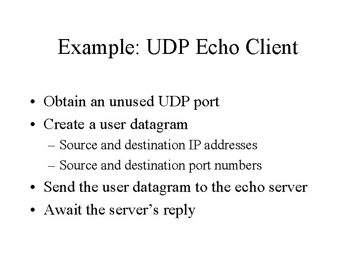 Example: UDP Echo Client • Obtain an unused UDP port • Create a user