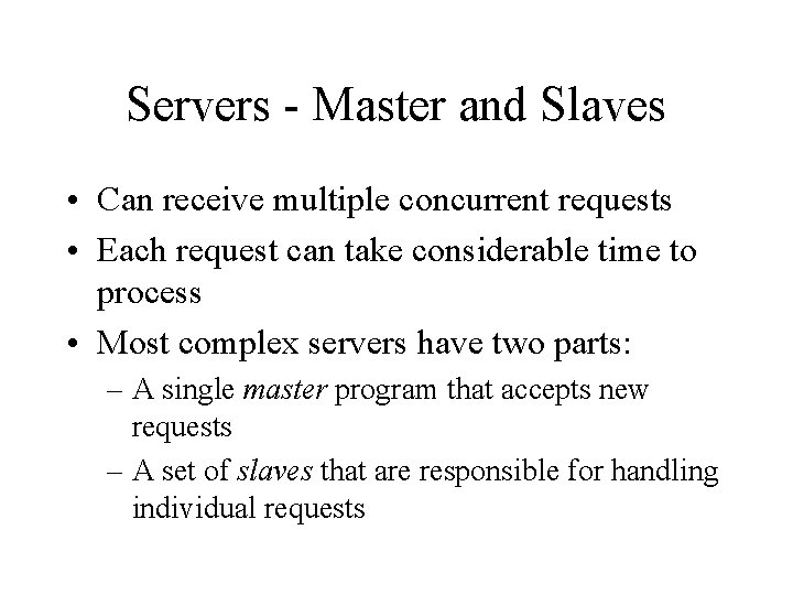 Servers - Master and Slaves • Can receive multiple concurrent requests • Each request