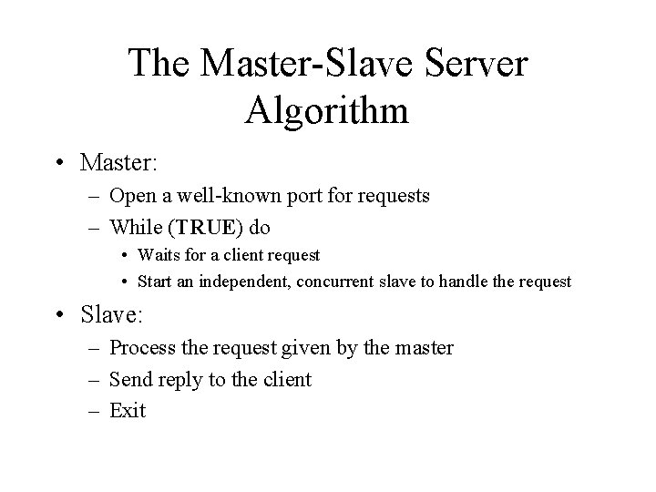 The Master-Slave Server Algorithm • Master: – Open a well-known port for requests –