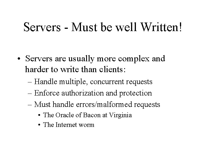 Servers - Must be well Written! • Servers are usually more complex and harder