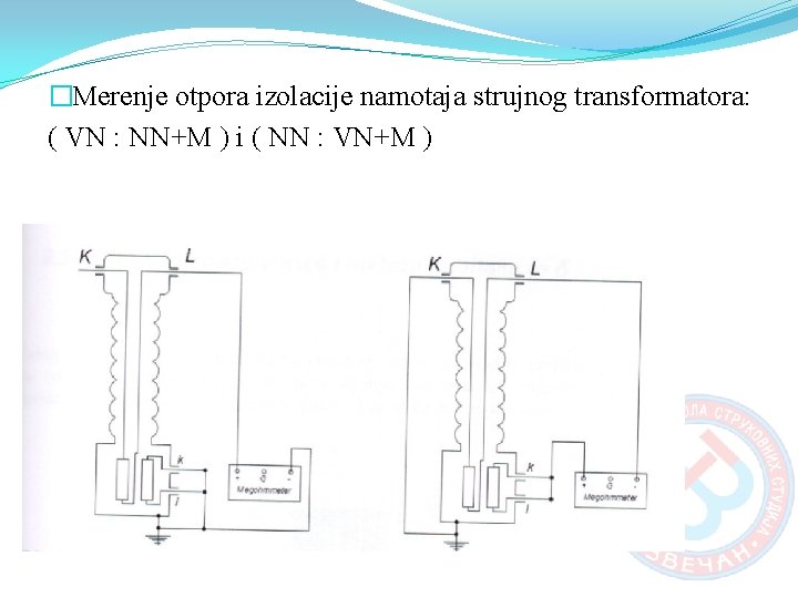 �Merenje otpora izolacije namotaja strujnog transformatora: ( VN : NN+M ) i ( NN