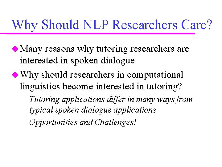 Why Should NLP Researchers Care? Many reasons why tutoring researchers are interested in spoken