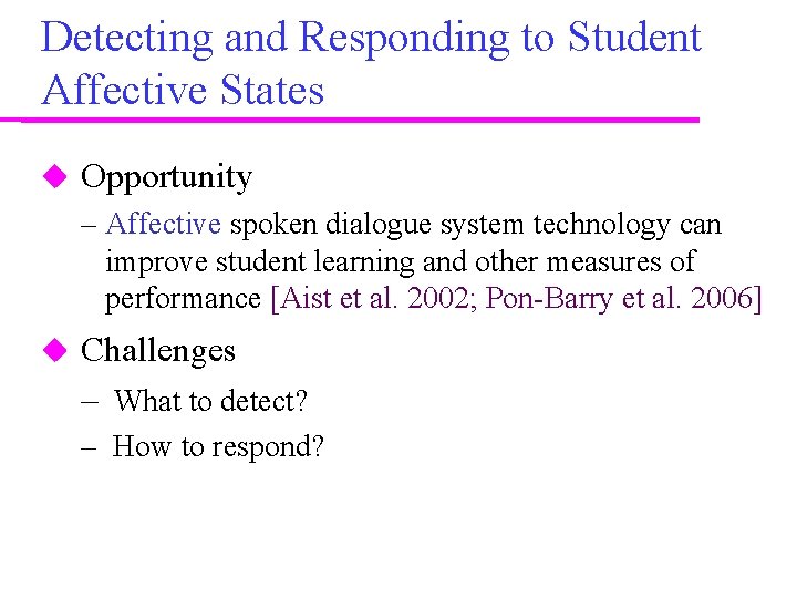 Detecting and Responding to Student Affective States Opportunity – Affective spoken dialogue system technology