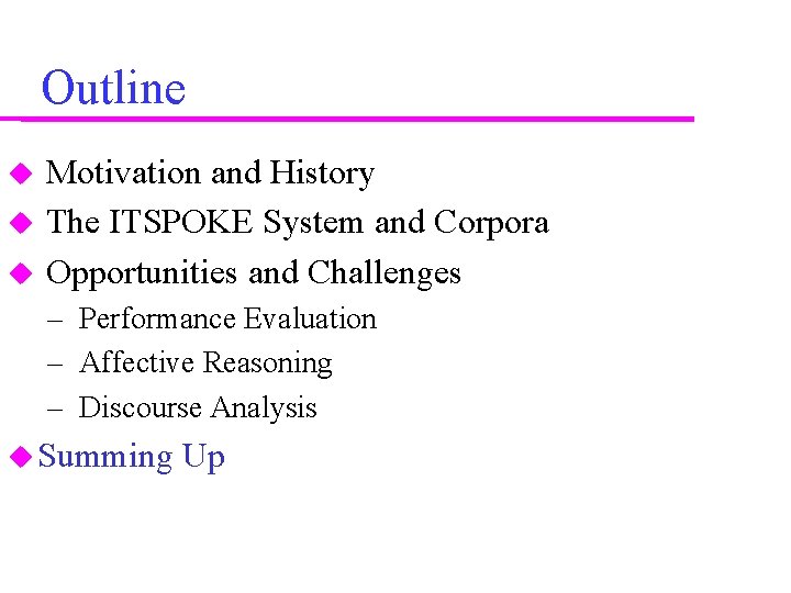 Outline Motivation and History The ITSPOKE System and Corpora Opportunities and Challenges – Performance