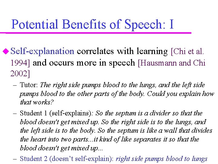 Potential Benefits of Speech: I Self-explanation correlates with learning [Chi et al. 1994] and