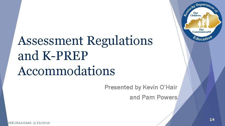 Assessment Regulations and K-PREP Accommodations Presented by Kevin O’Hair and Pam Powers KDE: OSAA: