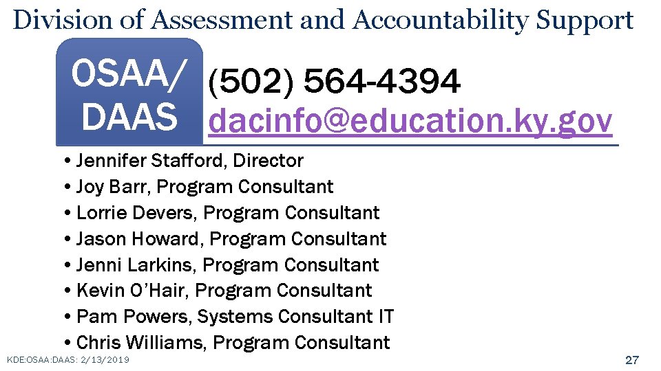 Division of Assessment and Accountability Support OSAA/ (502) 564 -4394 DAAS dacinfo@education. ky. gov