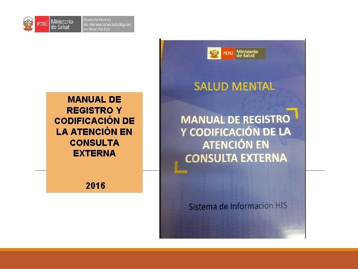 MANUAL DE REGISTRO Y CODIFICACIÓN DE LA ATENCIÓN EN CONSULTA EXTERNA 2016 MANUAL DE REGISTRO Y CODIFICACIÓN DE LA ATENCIÓN EN CONSULTA EXTERNA 2016
