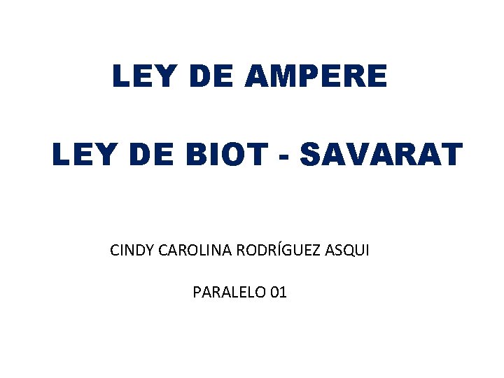 LEY DE AMPERE LEY DE BIOT - SAVARAT CINDY CAROLINA RODRÍGUEZ ASQUI PARALELO 01