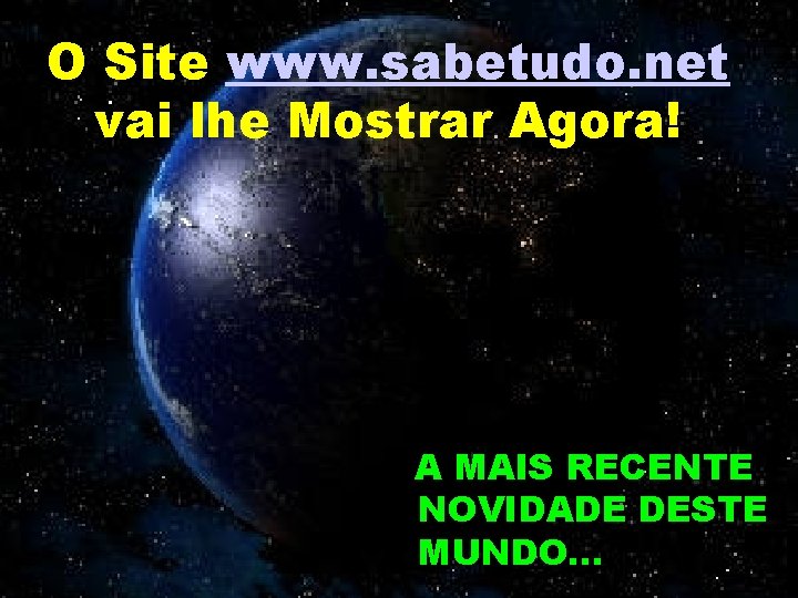 O Site www. sabetudo. net vai lhe Mostrar Agora! A MAIS RECENTE NOVIDADE DESTE