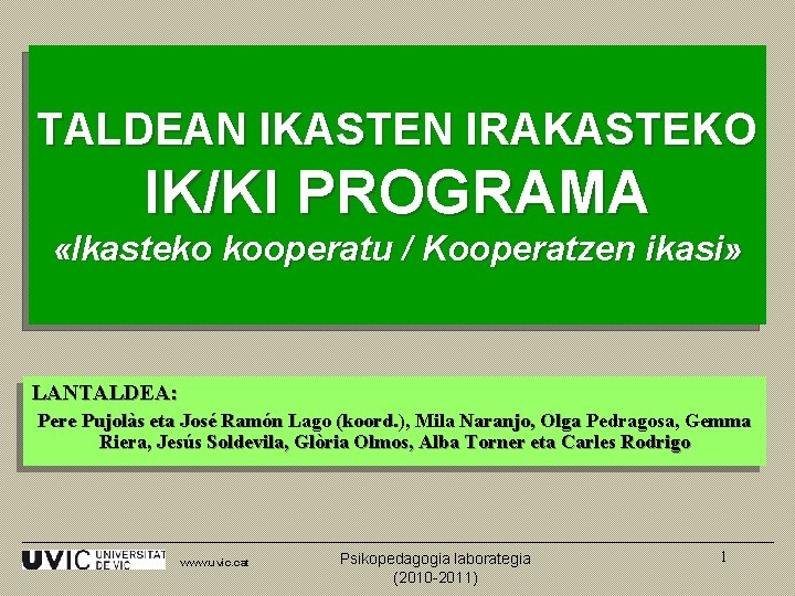 TALDEAN IKASTEN IRAKASTEKO IK/KI PROGRAMA «Ikasteko kooperatu / Kooperatzen ikasi» LANTALDEA: Pere Pujolàs eta TALDEAN IKASTEN IRAKASTEKO IK/KI PROGRAMA «Ikasteko kooperatu / Kooperatzen ikasi» LANTALDEA: Pere Pujolàs eta