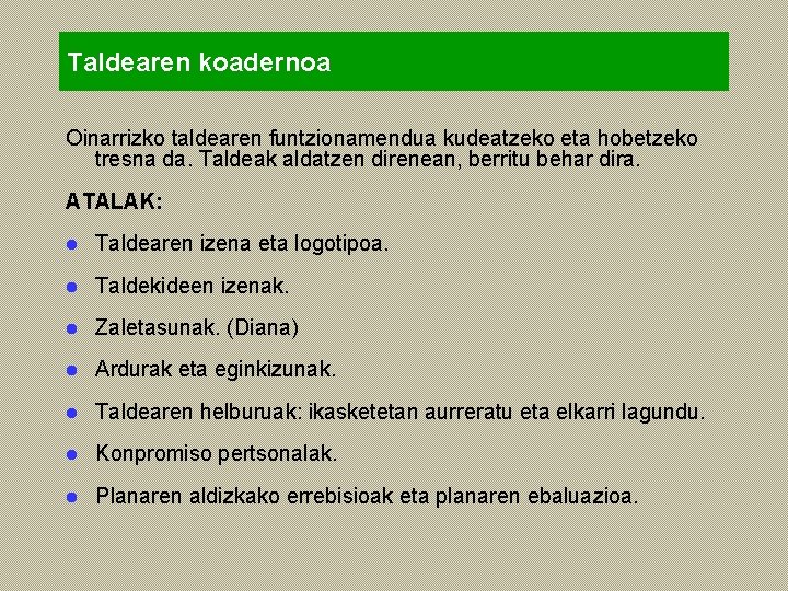 Taldearen koadernoa Oinarrizko taldearen funtzionamendua kudeatzeko eta hobetzeko tresna da. Taldeak aldatzen direnean, berritu Taldearen koadernoa Oinarrizko taldearen funtzionamendua kudeatzeko eta hobetzeko tresna da. Taldeak aldatzen direnean, berritu