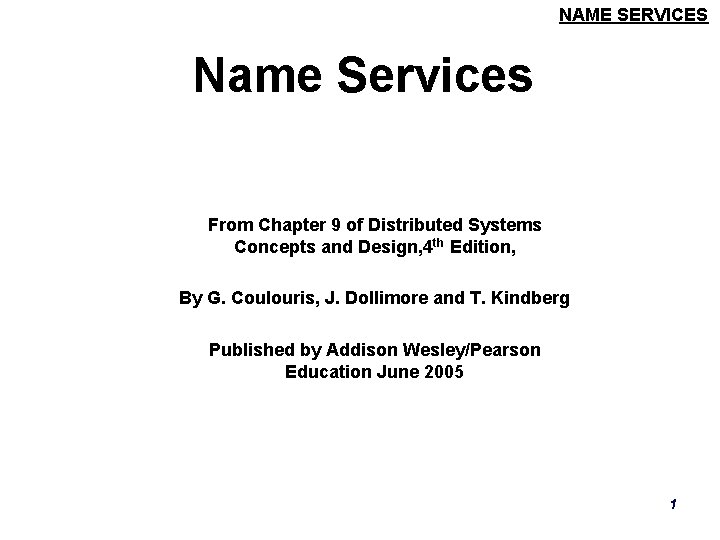 NAME SERVICES Name Services From Chapter 9 of Distributed Systems Concepts and Design, 4